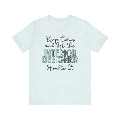 Keep Calm and let the Interior Designer handle It - Jersey Short Sleeve Tee