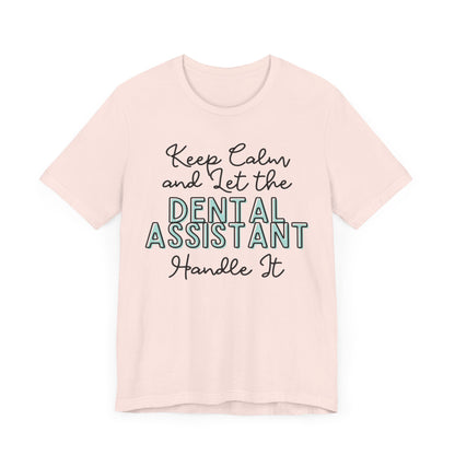 Keep Calm and let the Dental Assistant handle It - Jersey Short Sleeve Tee