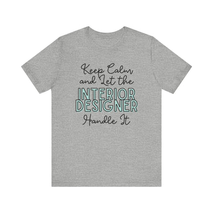 Keep Calm and let the Interior Designer handle It - Jersey Short Sleeve Tee