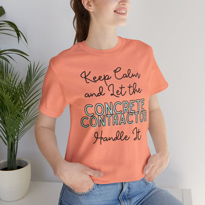 Keep Calm and let the Concrete Contractor handle It - Unisex Jersey Tee