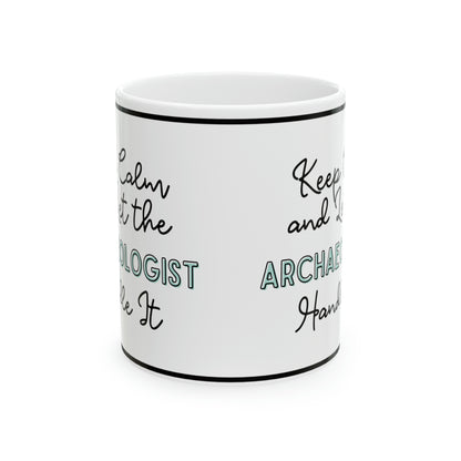 Keep Calm and let the Archaeologist Handle It - Ceramic Mug, 11oz