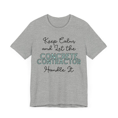 Keep Calm and let the Concrete Contractor handle It - Unisex Jersey Tee