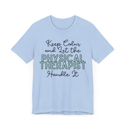 Keep Calm and let the Physical Therapist handle It - Jersey Short Sleeve Tee