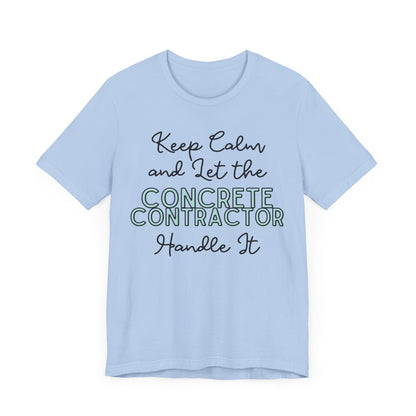 Keep Calm and let the Concrete Contractor handle It - Unisex Jersey Tee