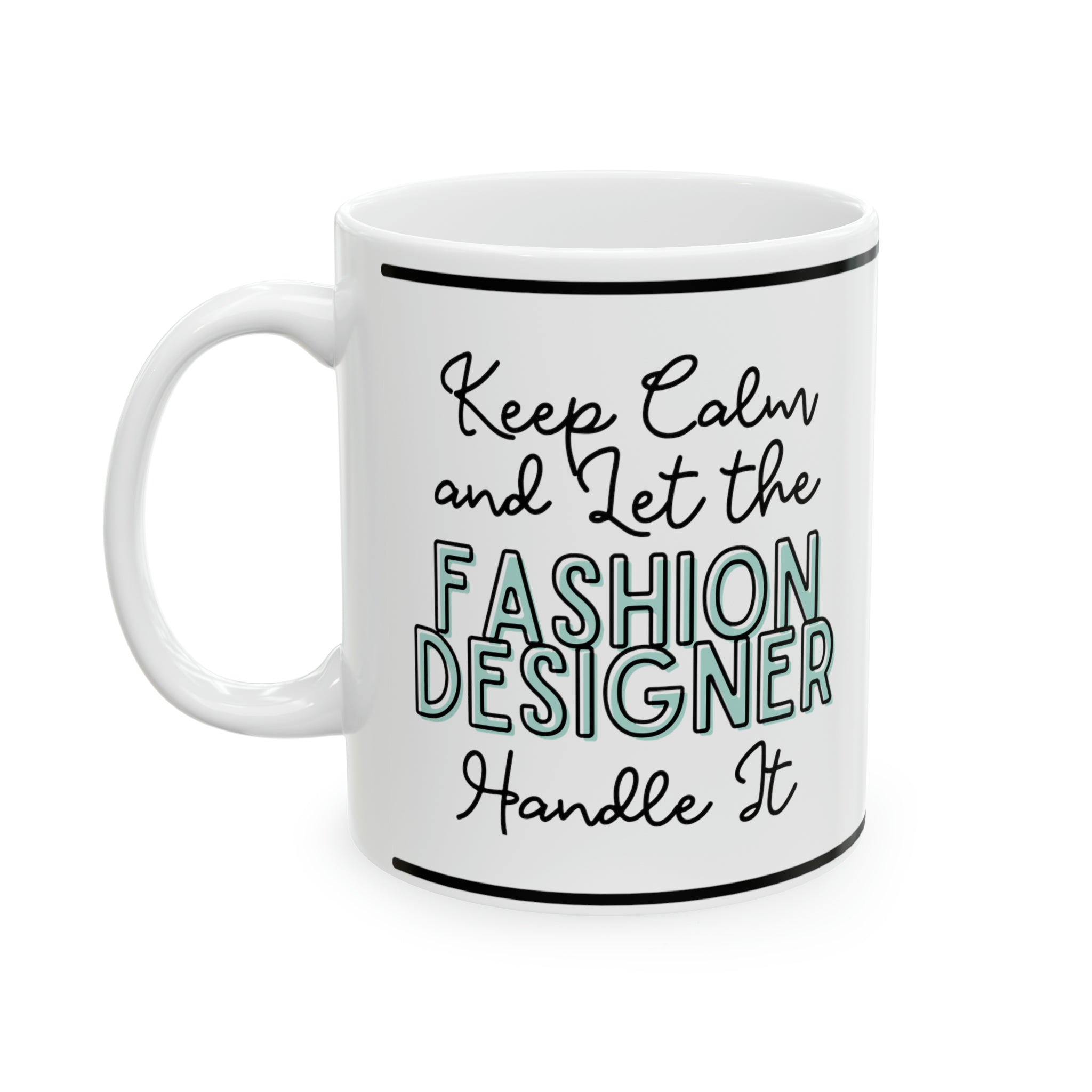 Keep Calm and let the Fashion Designer Handle It - Ceramic Mug, 11oz