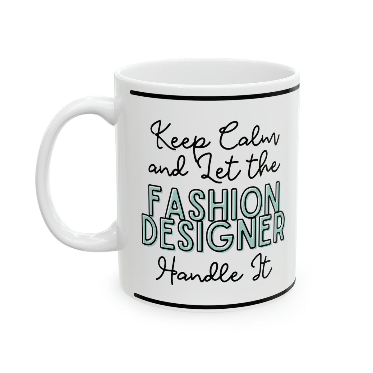 Hold on and let the Fashion Designer Handle It - Ceramic Mug, 11oz