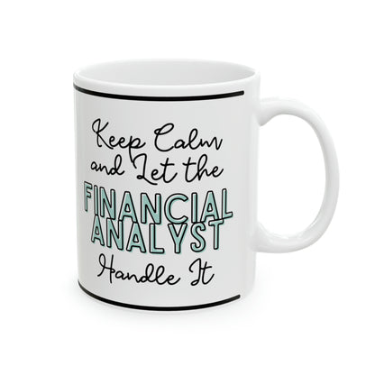 Keep Calm and let the Financial Analyst Handle It - Ceramic Mug, 11oz