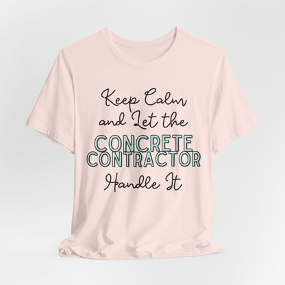 Keep Calm and let the Concrete Contractor handle It - Unisex Jersey Tee