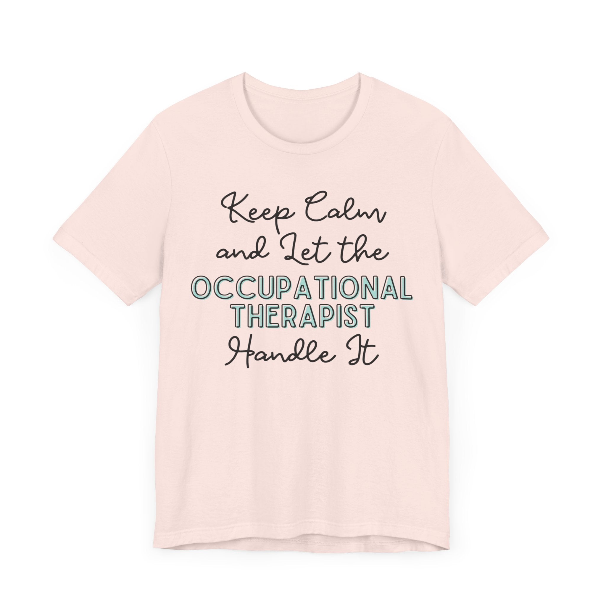 Keep Calm and let the Occupational Therapist  handle It - Jersey Short Sleeve Tee