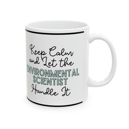 Keep Calm and let the Environmental Scientist Handle It - Ceramic Mug, 11oz