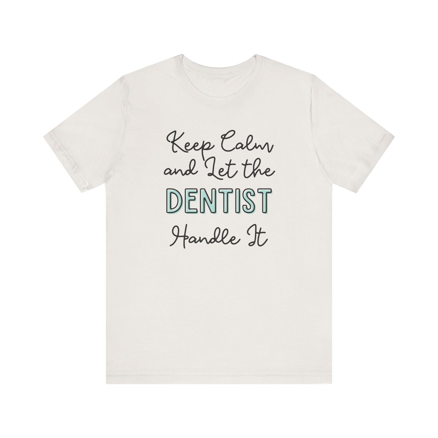 Keep Calm and let the Dentist handle It - Jersey Short Sleeve Tee