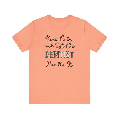 Keep Calm and let the Dentist handle It - Jersey Short Sleeve Tee