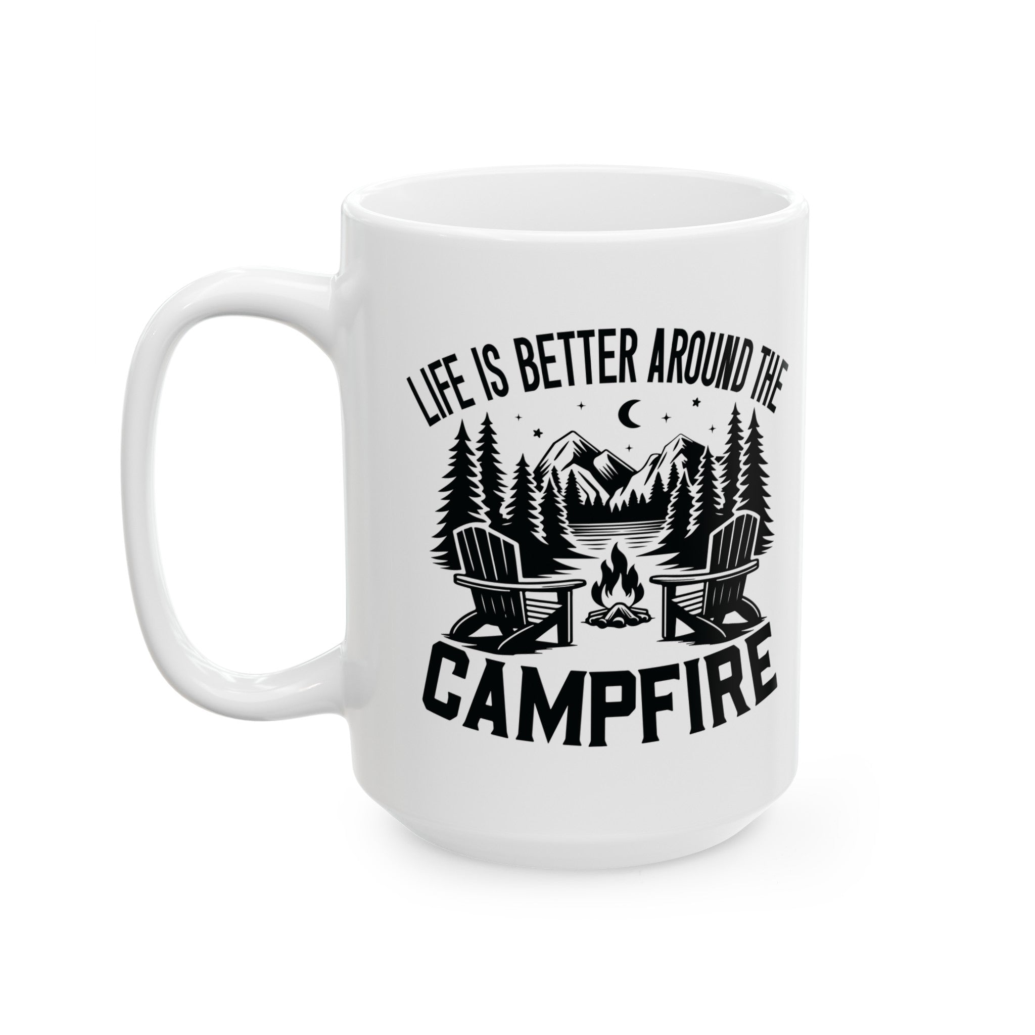 Life is Better around the Campfire - Ceramic Mug, (15oz)