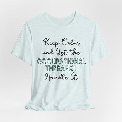 Keep Calm and let the Occupational Therapist  handle It - Jersey Short Sleeve Tee