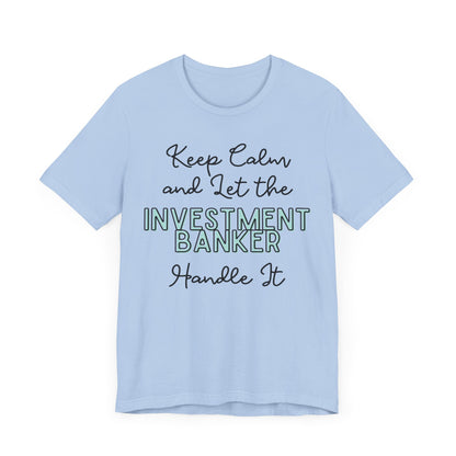 Keep Calm and let the Investment Banker handle It - Jersey Short Sleeve Tee