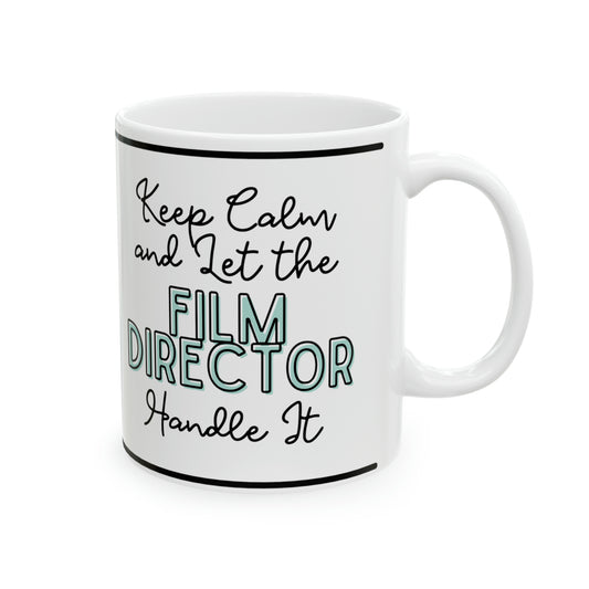 Keep Calm and let the Film Director Handle It - Ceramic Mug, 11oz