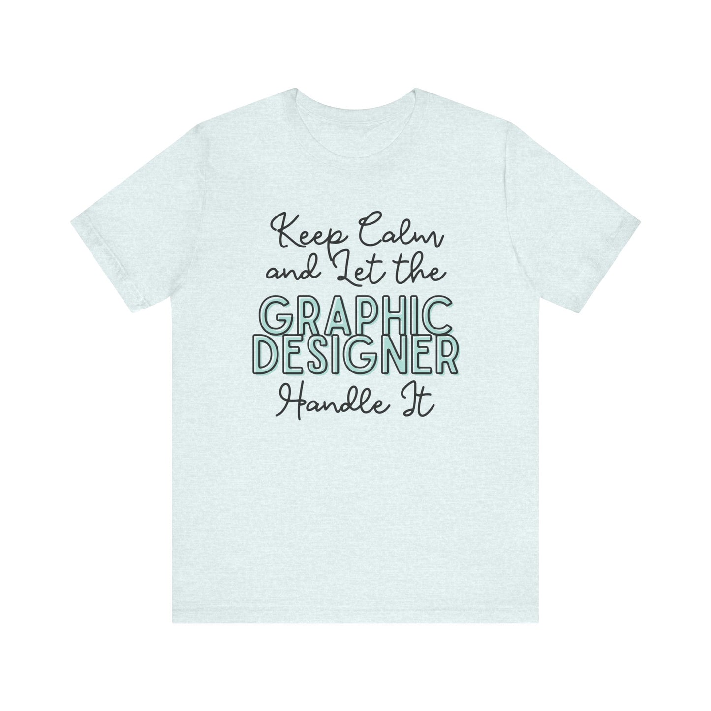 Keep Calm and let the Graphic Designer handle It - Jersey Short Sleeve Tee