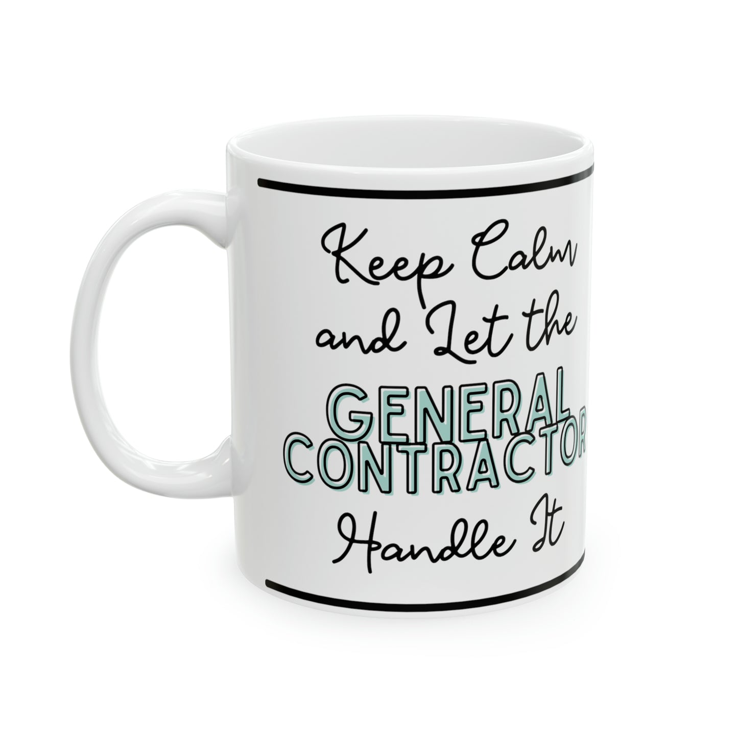 "Keep Calm and Let the General Contractor Handle It" - Ceramic Mug, 11oz