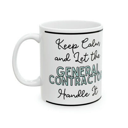 "Keep Calm and Let the General Contractor Handle It" - Ceramic Mug, 11oz