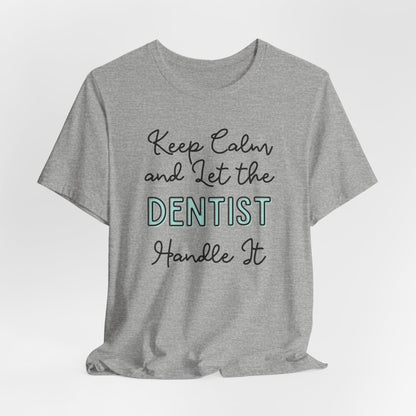 Keep Calm and let the Dentist handle It - Jersey Short Sleeve Tee