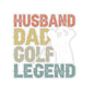 Husband, Dad, Golf Legend Kiss-Cut Stickers