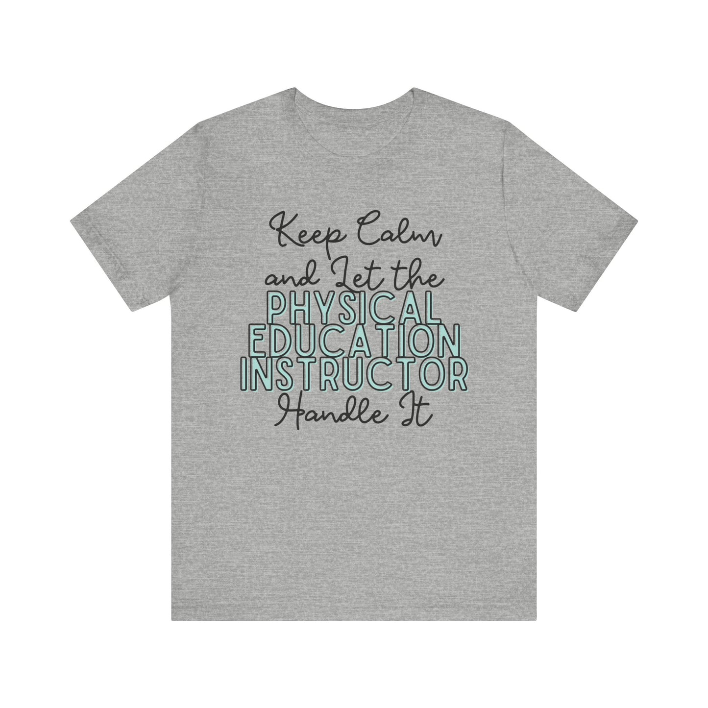 Keep Calm and let the Physical Education Instructor handle It - Jersey Short Sleeve Tee