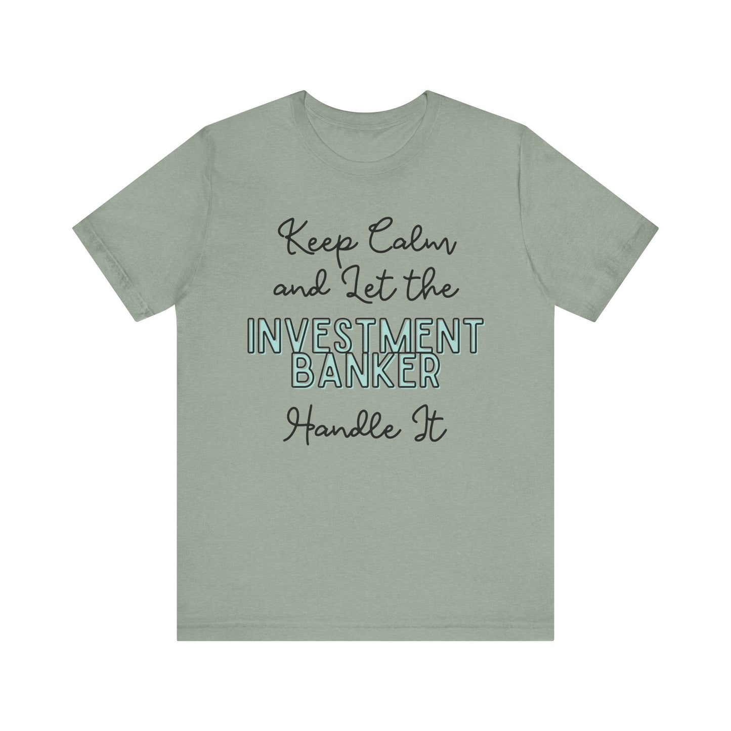 Keep Calm and let the Investment Banker handle It - Jersey Short Sleeve Tee