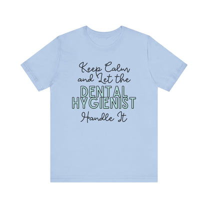 Keep Calm and let the Dental Hygienist handle It - Jersey Short Sleeve Tee