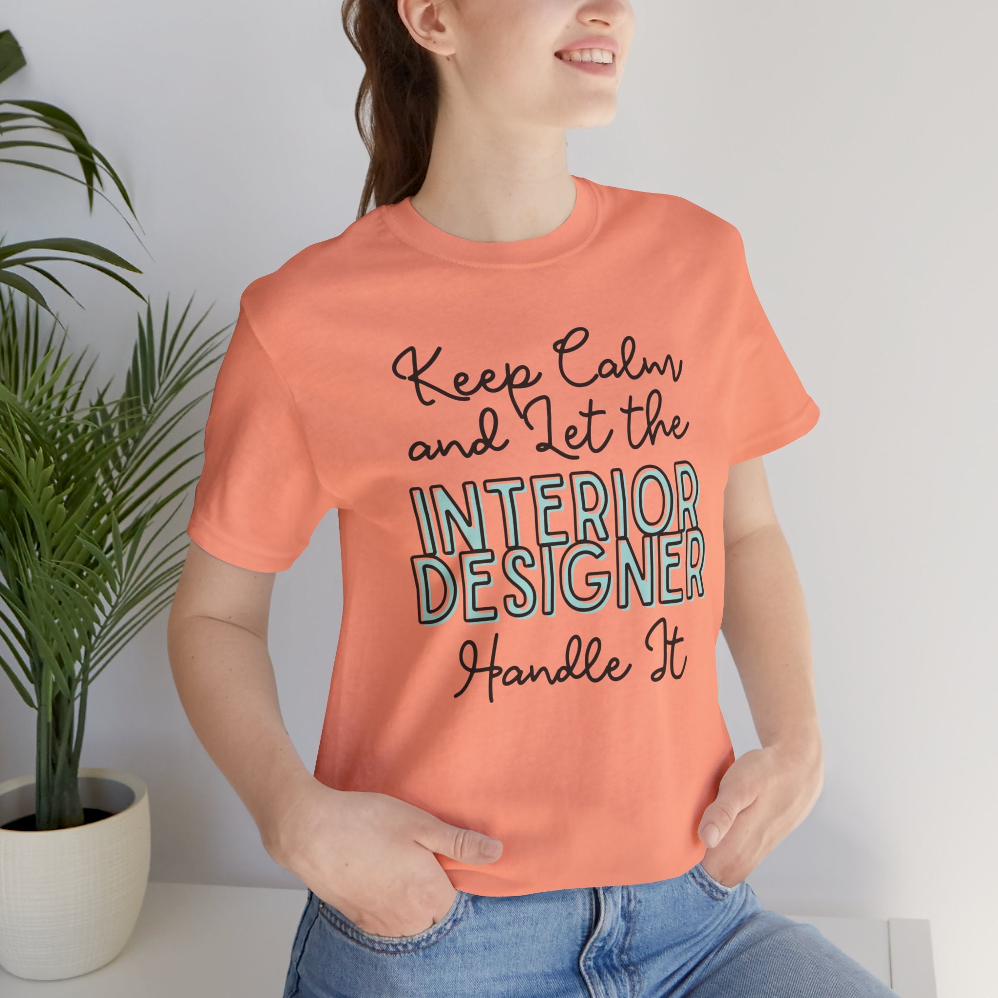 Keep Calm and let the Interior Designer handle It - Jersey Short Sleeve Tee - Spruced Roost