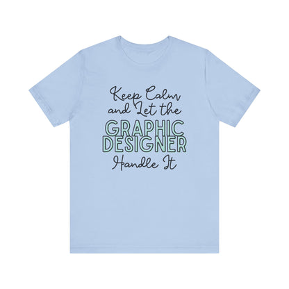 Keep Calm and let the Graphic Designer handle It - Jersey Short Sleeve Tee